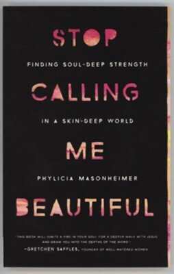  - “Stop Calling Me Beautiful” by Phylicia Masonheimer(Finding soul-deep faith in a skin-deep world)