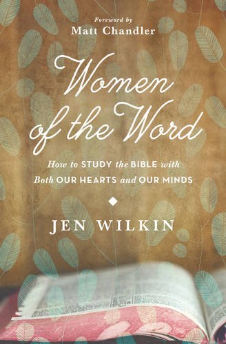  - “Women of the Word” Studying the Bible by Jen Wilkin